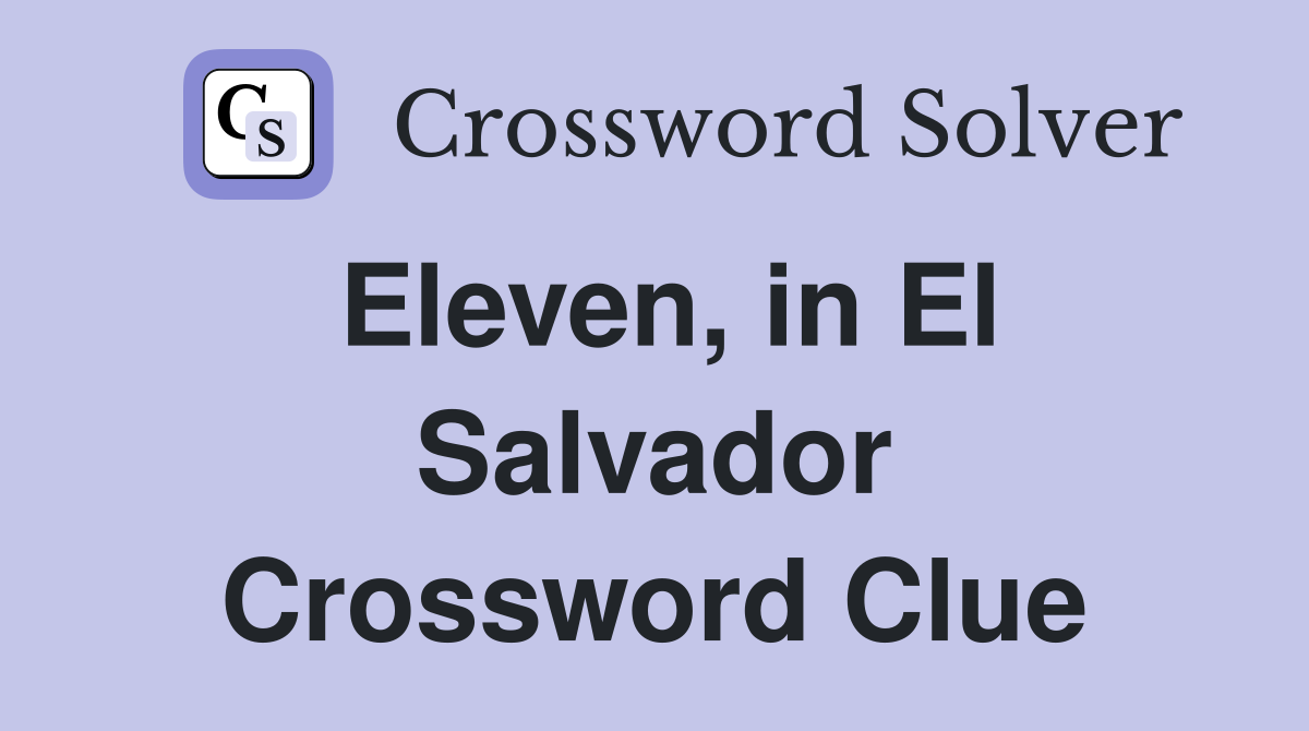 Eleven, in El Salvador Crossword Clue Answers Crossword Solver
